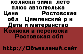 коляска зима -лето плюс автолюлька › Цена ­ 6 500 - Ростовская обл., Цимлянский р-н Дети и материнство » Коляски и переноски   . Ростовская обл.